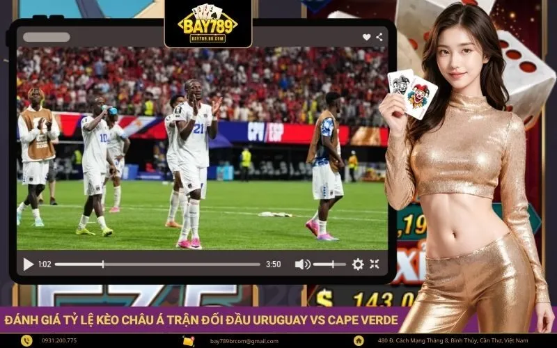 Đánh giá tỷ lệ kèo châu Á trận đối đầu Uruguay vs Cape Verde