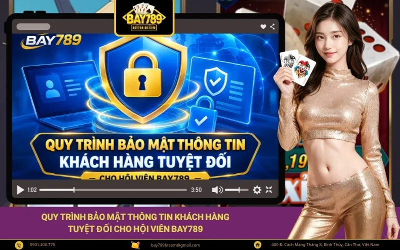 Quy Trình Bảo Mật Thông Tin Khách Hàng Tuyệt Đối Cho Hội Viên Bay789